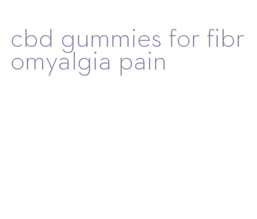 cbd gummies for fibromyalgia pain