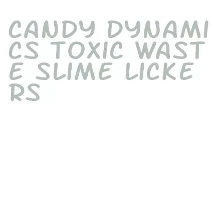 candy dynamics toxic waste slime lickers