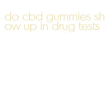 do cbd gummies show up in drug tests