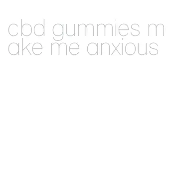 cbd gummies make me anxious