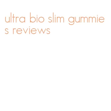 ultra bio slim gummies reviews