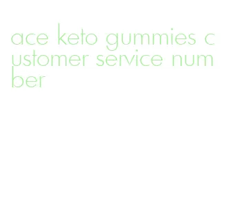 ace keto gummies customer service number