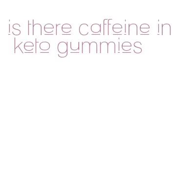 is there caffeine in keto gummies