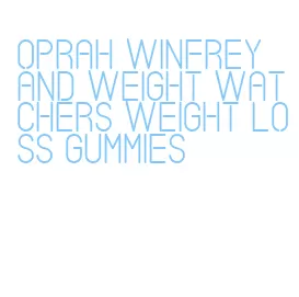 oprah winfrey and weight watchers weight loss gummies