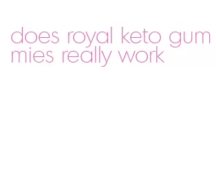 does royal keto gummies really work