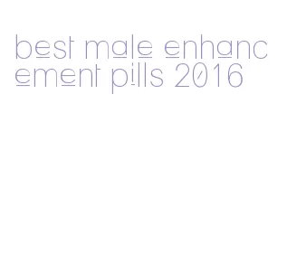 best male enhancement pills 2016