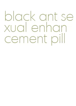 black ant sexual enhancement pill