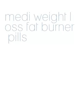 medi weight loss fat burner pills