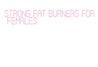 strong fat burners for females