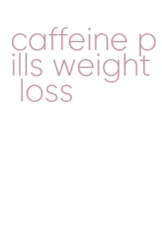 caffeine pills weight loss