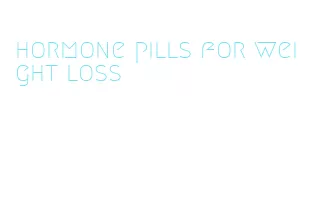 hormone pills for weight loss