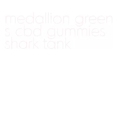 medallion greens cbd gummies shark tank