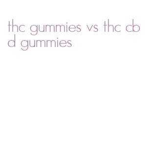 thc gummies vs thc cbd gummies