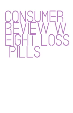 consumer review weight loss pills