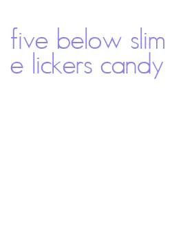 five below slime lickers candy