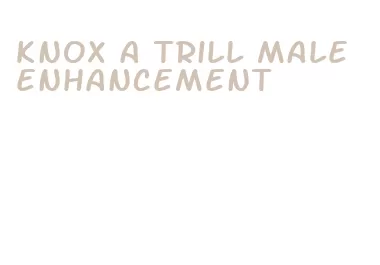 knox a trill male enhancement