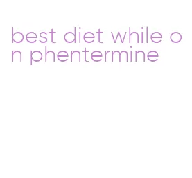 best diet while on phentermine