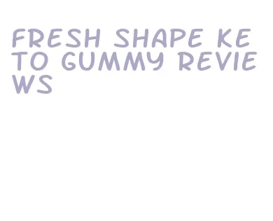 fresh shape keto gummy reviews