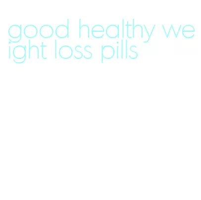 good healthy weight loss pills