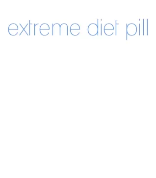 extreme diet pill