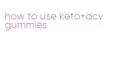 how to use keto+acv gummies