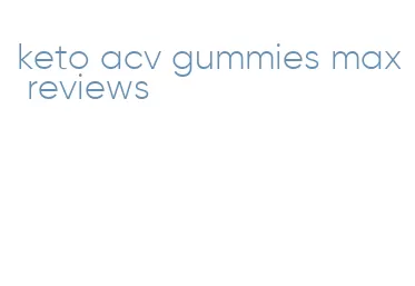 keto acv gummies max reviews