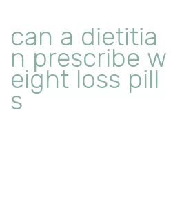 can a dietitian prescribe weight loss pills