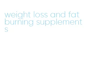 weight loss and fat burning supplements