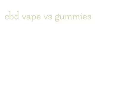 cbd vape vs gummies