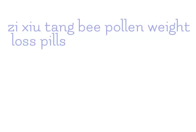 zi xiu tang bee pollen weight loss pills