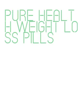 pure health weight loss pills