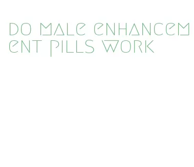 do male enhancement pills work