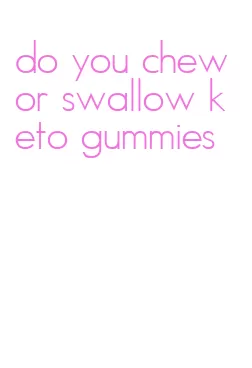 do you chew or swallow keto gummies