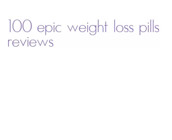 100 epic weight loss pills reviews