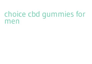 choice cbd gummies for men