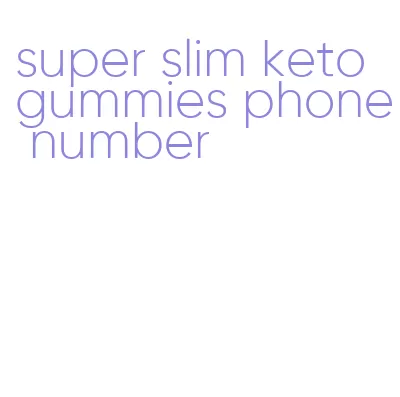 super slim keto gummies phone number