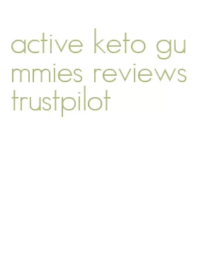 active keto gummies reviews trustpilot