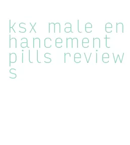 ksx male enhancement pills reviews