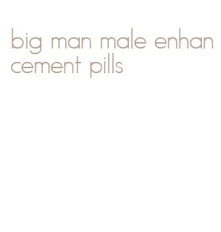 big man male enhancement pills