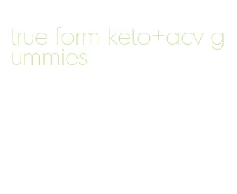 true form keto+acv gummies