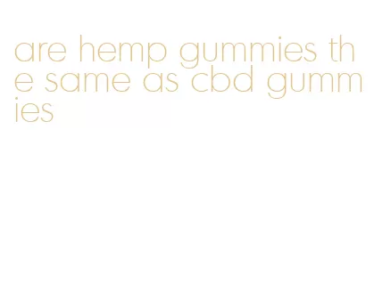 are hemp gummies the same as cbd gummies