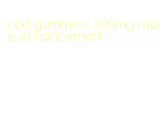 cbd gummies 300mg male enhancement