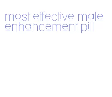 most effective male enhancement pill