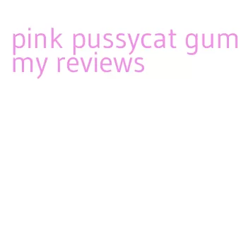 pink pussycat gummy reviews