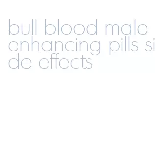 bull blood male enhancing pills side effects