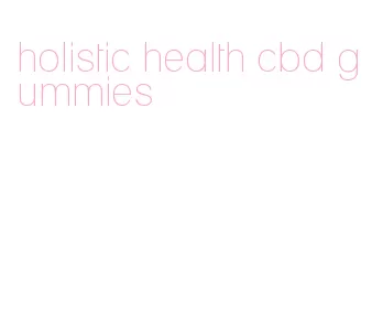 holistic health cbd gummies