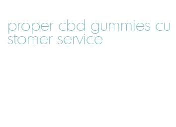 proper cbd gummies customer service