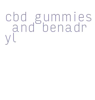 cbd gummies and benadryl