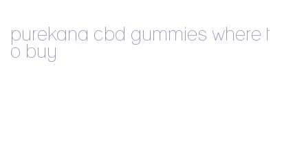 purekana cbd gummies where to buy