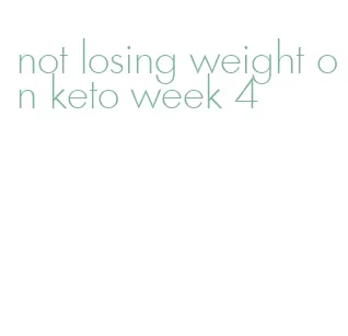 not losing weight on keto week 4